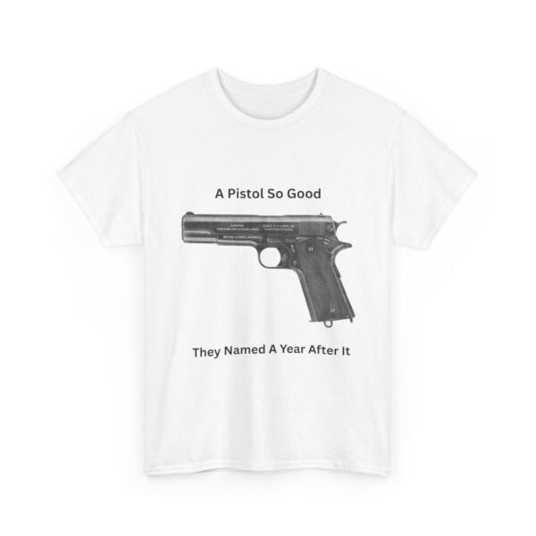 "1911 - A Pistol So Good, They Named a Year After It" T-Shirt - Iconic. Proven. Eternal. - Image 2
