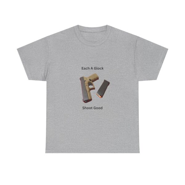 "Each A Glock, Shoot Good" T-Shirt - Simple. Reliable. Straight to the Point.