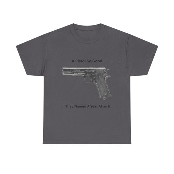 "1911 - A Pistol So Good, They Named a Year After It" T-Shirt - Iconic. Proven. Eternal. - Image 13