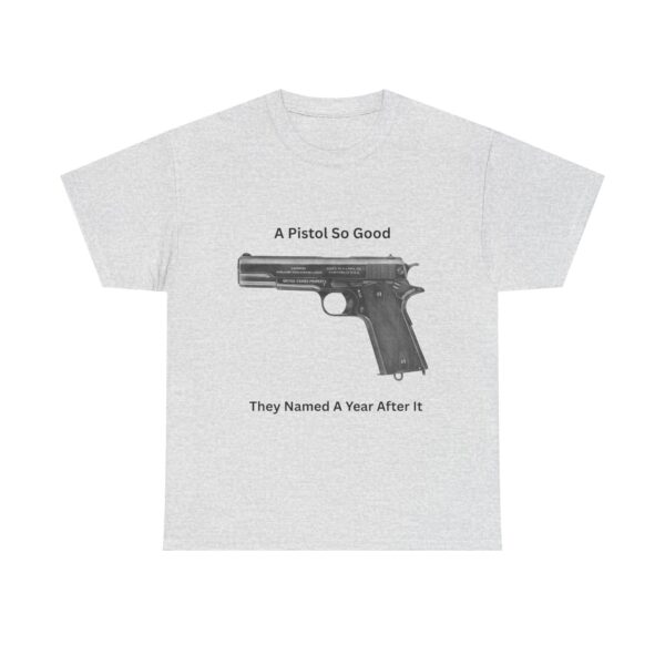 "1911 - A Pistol So Good, They Named a Year After It" T-Shirt - Iconic. Proven. Eternal. - Image 3