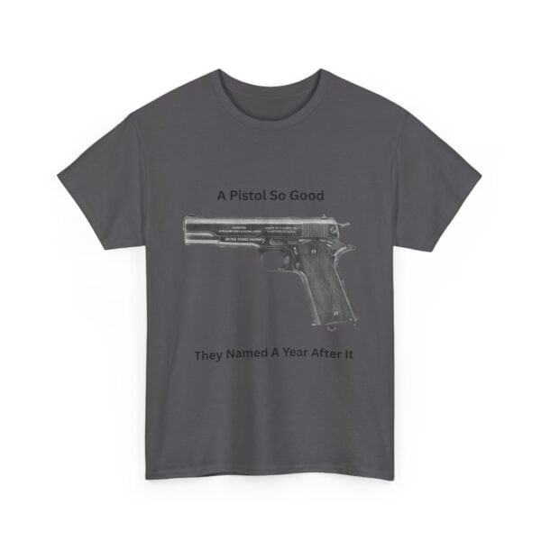 "1911 - A Pistol So Good, They Named a Year After It" T-Shirt - Iconic. Proven. Eternal. - Image 14